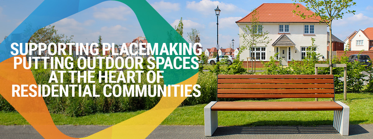 Supporting placemaking and putting outdoor spaces at the heart of residential communities Supporting placemaking and putting outdoor spaces at the heart of residential communities